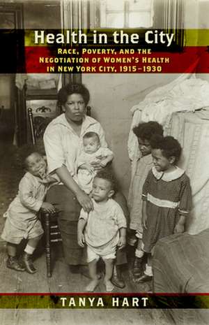 Health in the City – Race, Poverty, and the Negotiation of Women′s Health in New York City, 1915–1930 de Tanya Hart