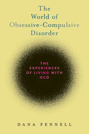 The World of Obsessive–Compulsive Disorder – The Experiences of Living with OCD de Dana Fennell