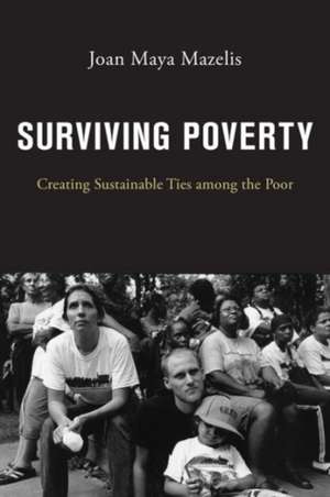 Surviving Poverty – Creating Sustainable Ties among the Poor de Joan Maya Mazelis