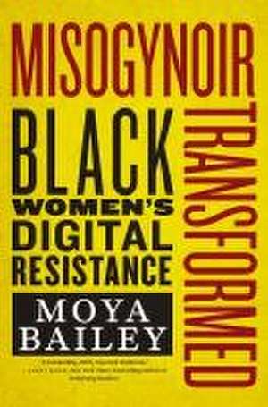 Misogynoir Transformed – Black Women′s Digital Resistance de Moya Bailey