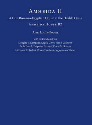 Amheida II – A Late Romano–Egyptian House in the Dakhla Oasis: Amheida House B2 de Anna Lucille Boozer