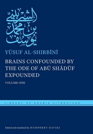 Brains Confounded by the Ode of Abu Shaduf Expounded: Volume One de Yusuf Al-Shirbini