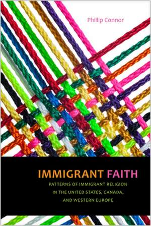 Immigrant Faith – Patterns of Immigrant Religion in the United States, Canada, and Western Europe de Phillip Connor