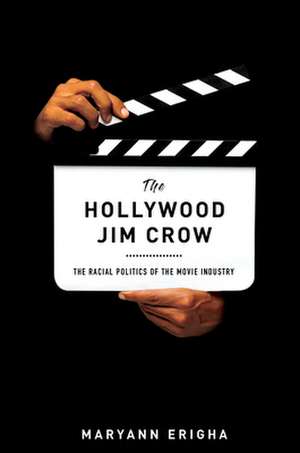 The Hollywood Jim Crow – The Racial Politics of the Movie Industry de Maryann Erigha