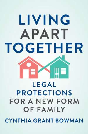 Living Apart Together – Legal Protections for a New Form of Family de Cynthia Grant Bowman