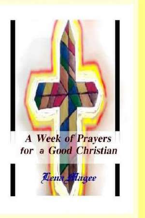 A Week of Prayers for a Good Christian de Lena Magee