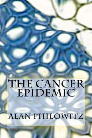 The Cancer Epidemic de Alan Philowitz