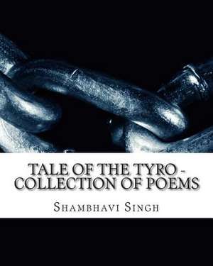 Tale of the Tyro - Poems by Shambhavi Singh de Shambhavi Singh