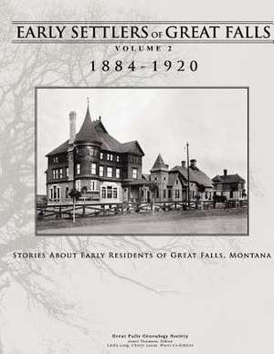 Early Settlers of Great Falls 1884-1920 Volume 2 de Great Falls Genealogy Society