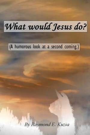 What Would Jesus Do? de Raymond E. Kuzia