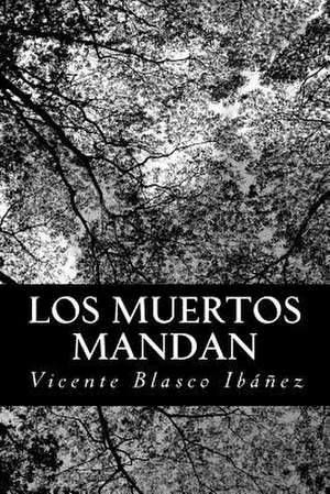 Los Muertos Mandan de Vicente Blasco Ibanez