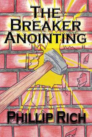 The Breaker Anointing de Phillip Rich