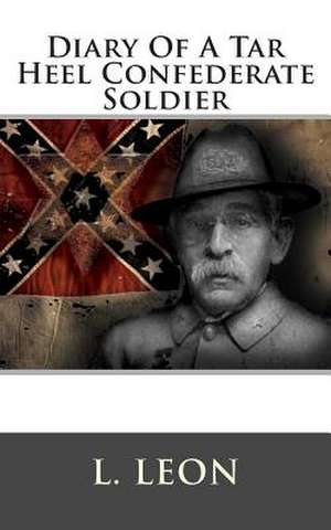 Diary of a Tar Heel Confederate Soldier de L. Leon