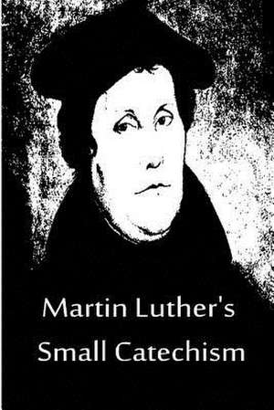 Martin Luther's Small Catechism de Martin Luther