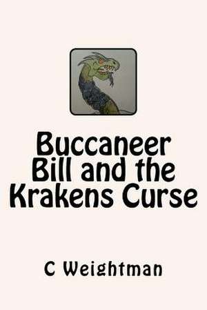 Buccaneer Bill and the Krakens Curse de C. L. Weightman