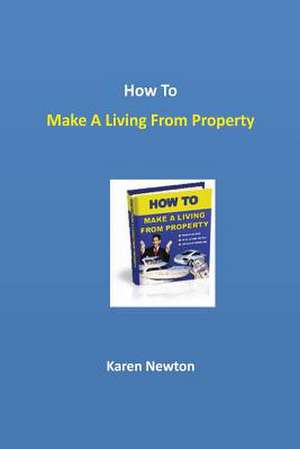 How to Make a Living from Property de Karen Newton