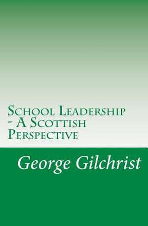 School Leadership - A Scottish Perspective de George Gilchrist