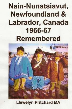 Nain-Nunatsiavut, Newfoundland & Labrador, Canada 1966-67 Remembered: Albums Photo de Llewelyn Pritchard Ma