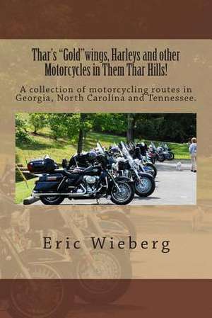 Thar's Goldwings, Harleys and Other Motorcycles in Them Thar Hills! de Eric J. Wieberg