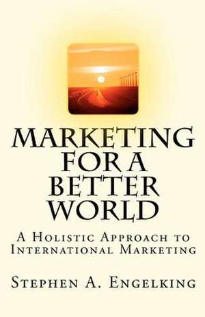 Marketing for a Better World de Stephen A. Engelking