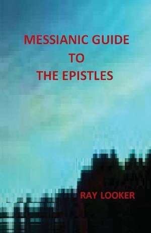 Messianic Guide to the Epistles de Ray Looker