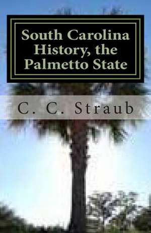 South Carolina History, the Palmetto State de C. C. Straub