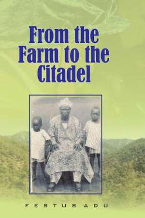 From the Farm to the Citadel de Festus Doyin Adu