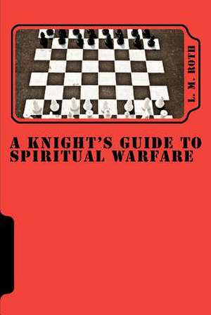 A Knight's Guide to Spiritual Warfare de L. M. Roth