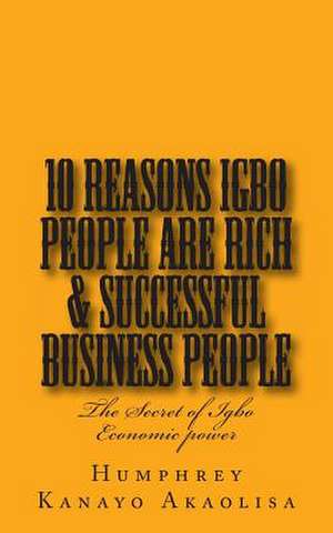 Ten Reasons Igbo People Are Rich & Successful Business People de Humphrey Kanayo Akaolisa