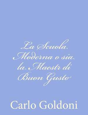 La Scuola Moderna O Sia La Maestr Di Buon Gusto de Carlo Goldoni