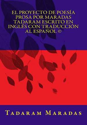 El Proyecto de Poesia Prosa Por Maradas Tadaram Escrito En Ingles Con Traduccion Al Espanol (C) de Tadaram Maradas