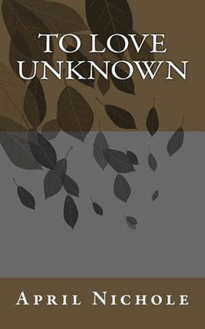 To Love Unknown de April Nichole