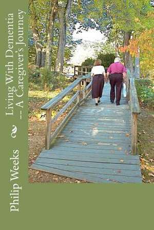 Living with Dementia -- A Caregiver's Journey de Weeks, Bp Philip Edward Phlegar