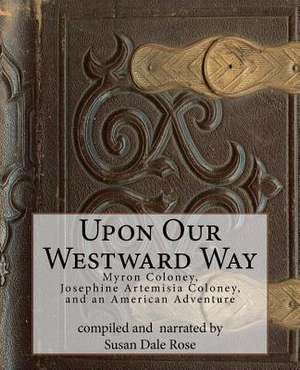 Upon Our Westward Way de Susan Dale Rose