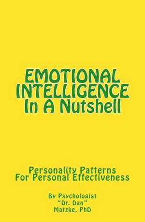 Emotional Intelligence in a Nutshell: Personality Patterns for Personal Effectiveness de Dan Matzke