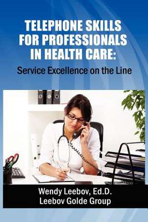 Telephone Skills for Professionals in Health Care de Wendy Leebov Ed D.