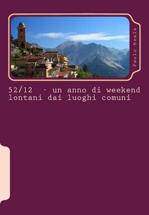 52-12 Un Anno Di Weekend Lontani Dai Luoghi Comuni de Paolo Reale