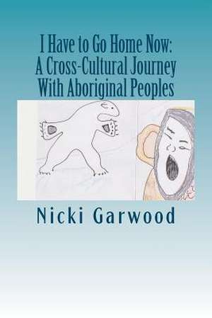 I Have to Go Home Now de Nicki Garwood Msw