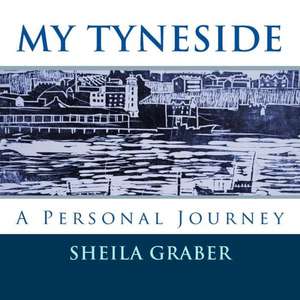 My Tyneside: A Personal Journey de Sheila Graber