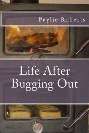 Life After Bugging Out de Paylie Roberts