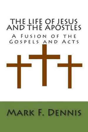 The Life of Jesus and the Apostles de Mark F. Dennis