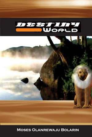 Destiny World de Moses Olanrewaju Bolarin