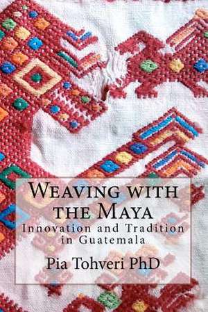 Weaving with the Maya de Pia Tohveri Phd