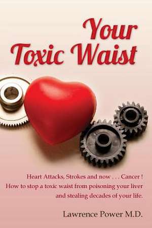 Your Toxic Waist de Lawrence Power M. D.