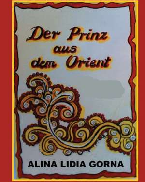 Der Prinz Aus Dem Orient de Alina Lidia Gorna