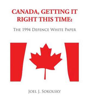 Canada, Getting It Right This Time de Joel J. Sokolsky