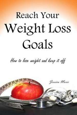 Reach Your Weight Loss Goals de Jessica Marie