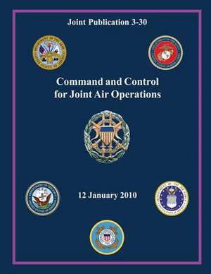 Command and Control for Joint Air Operations (Joint Publication 3-30) de Chairman Of the Joint Chiefs of Staff