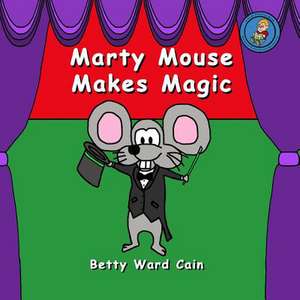 Marty Mouse Makes Magic de Betty Ward Cain