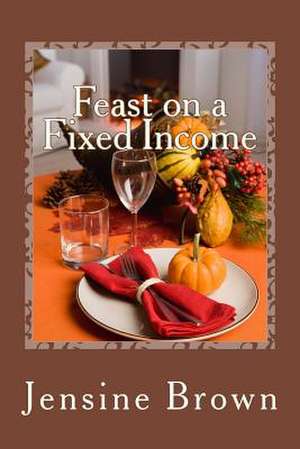 Feast on a Fixed Income de MS Jensine Brown